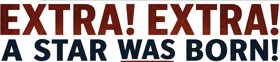 EXTRA! EXTRA! A STAR WAS BORN!